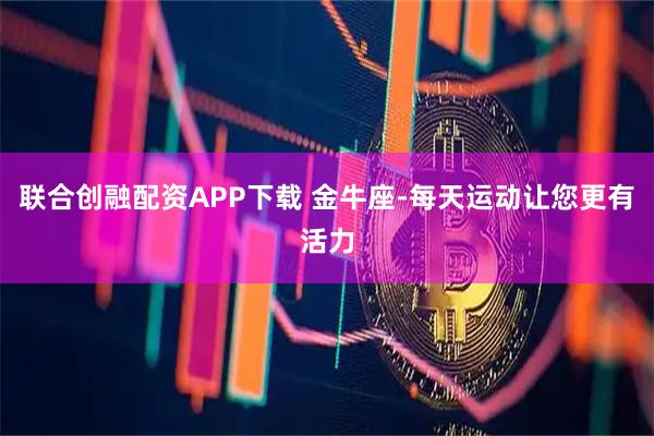 联合创融配资APP下载 金牛座-每天运动让您更有活力